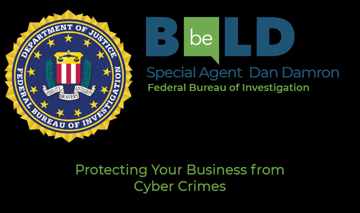 Be Bold speaker Special Agent Dan Damron, FBI - Protecting Your Business From Cyber Crimes