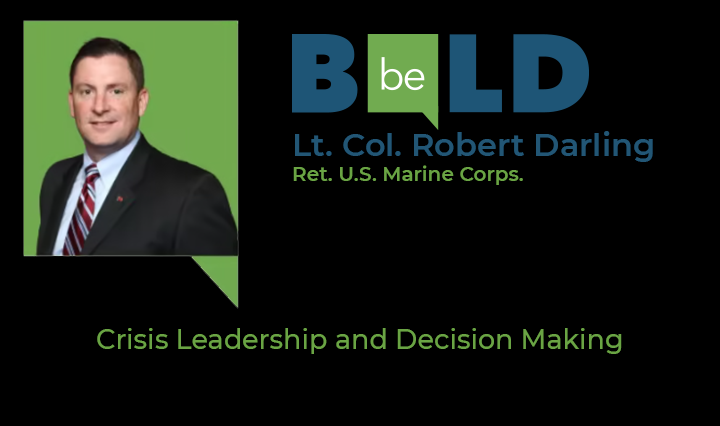 Be Bold speaker Lt. Col. Robert Darling Ret. U.S. Marine Corps. - Crisis Leadership and Decision Making