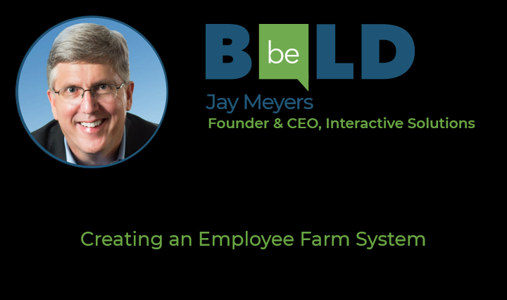 Be Bold speaker Jay Meyers Founder and CEO, Interactive Solutions - Creating an Employee Farm System