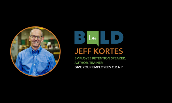 Be Bold speaker Jeff Kortes, Employee Retention Speaker, Author, Trainer - Give Your Employees, C.R.A.P.